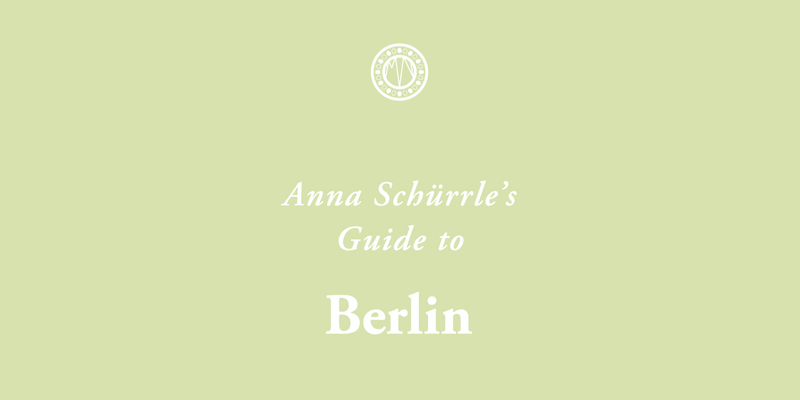 Anna Schürrle’s Guide to Berlin